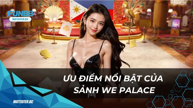 Ưu điểm nổi bật của sảnh casino WE Palace tại Fun88