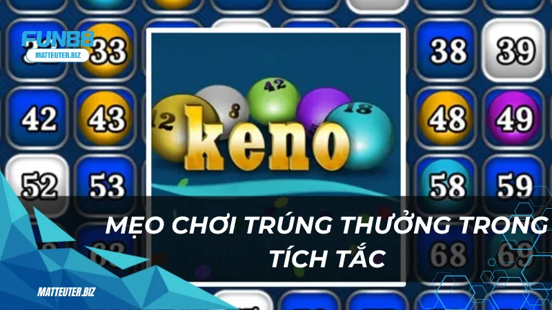 Mẹo chơi Keno trúng thưởng trong tích tắc