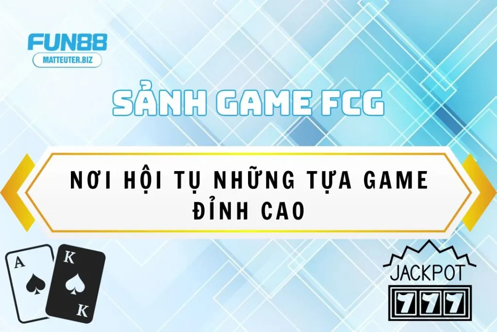 Sảnh FCGNew tại Fun88: Nơi hội tụ những tựa game đỉnh cao