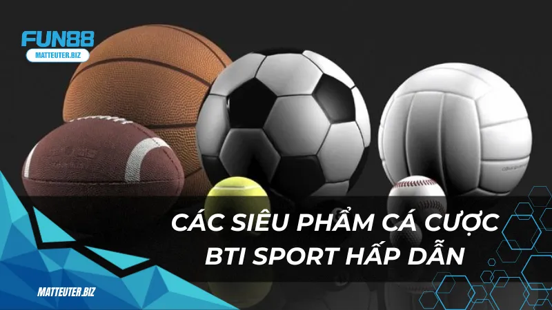 Các siêu phẩm cá cược BTI Sport hấp dẫn