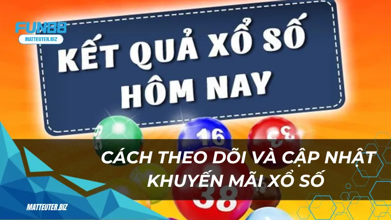 Cách theo dõi và cập nhật khuyến mãi xổ số Fun88