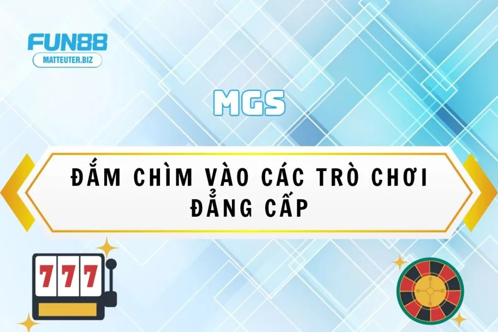 Sảnh game MGS tại Fun88 – Đắm chìm vào các trò chơi đẳng cấp