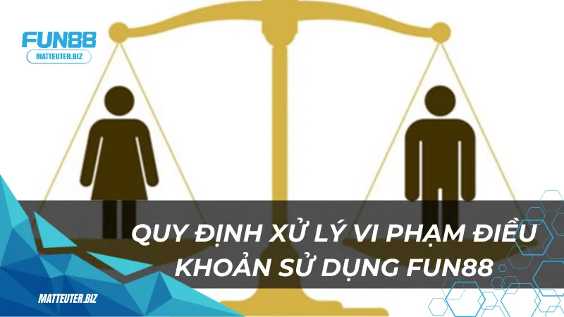 Quy-dinh-xu-ly-vi-pham-dieu-khoan-su-dung-Fun88