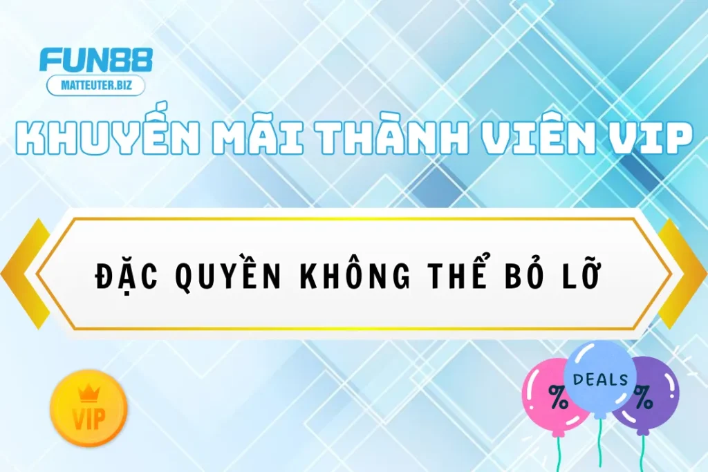 Khuyến mãi thành viên VIP Fun88 - Đặc quyền không thể bỏ lỡ